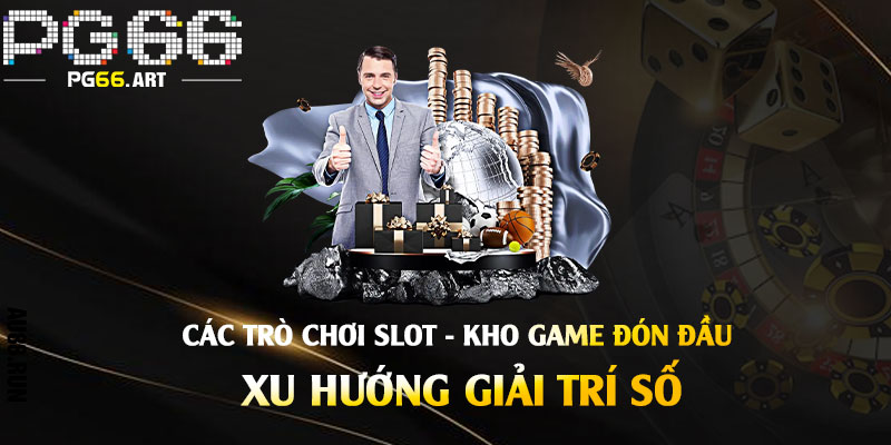 Casino Pg66 - Sảnh Casino Đẳng Cấp Với Những Trò Chơi Đa Dạng 3 Các trò chơi slot - Kho game Đón đầu xu hướng giải trí số
