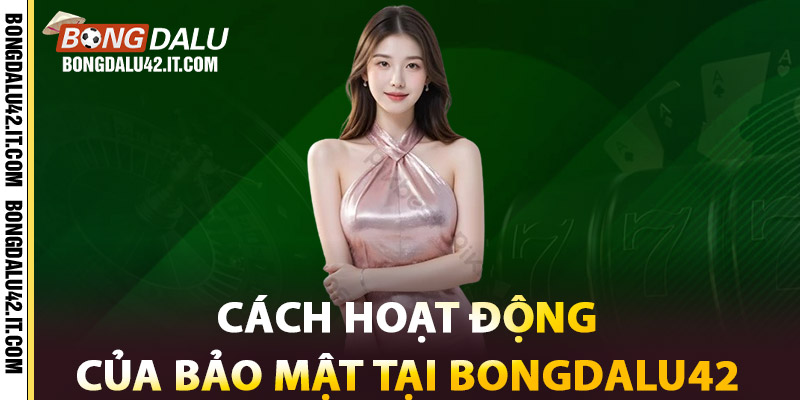 Bảo Mật Tối Ưu Tại Bongdalu42 – An Tâm Truy Cập Mỗi Ngày 1 Cách hoạt động của bảo mật tại Bongdalu42