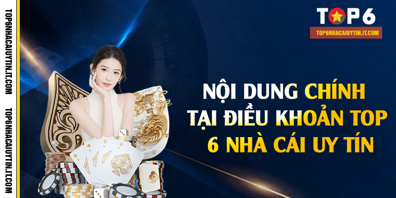 Nội dung chính tại điều khoản Top 6 nhà cái uy tín